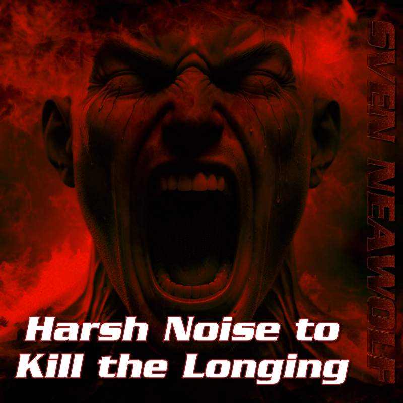 coverimage ... Harsh Noise to Kill the Longing ... Sven Neawolf